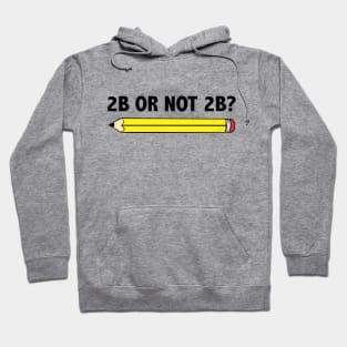 Funny Teacher for Art School 2B OR NOT 2B To Be Or Not To Be Hoodie